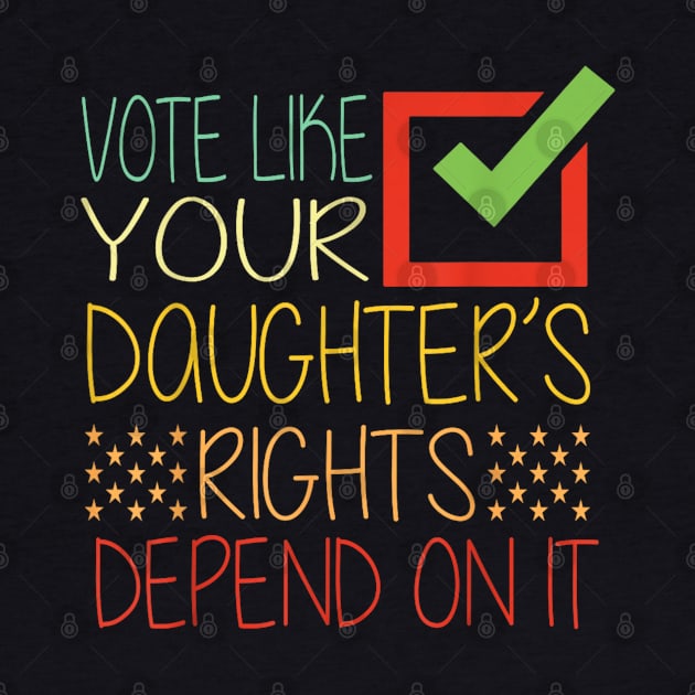 Vote Like Your Daughter’s Rights Depend on It b1 by luna.wxe@gmail.com